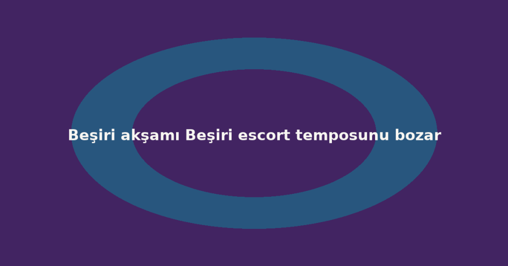 Beşiri akşamı Beşiri escort temposunu bozar