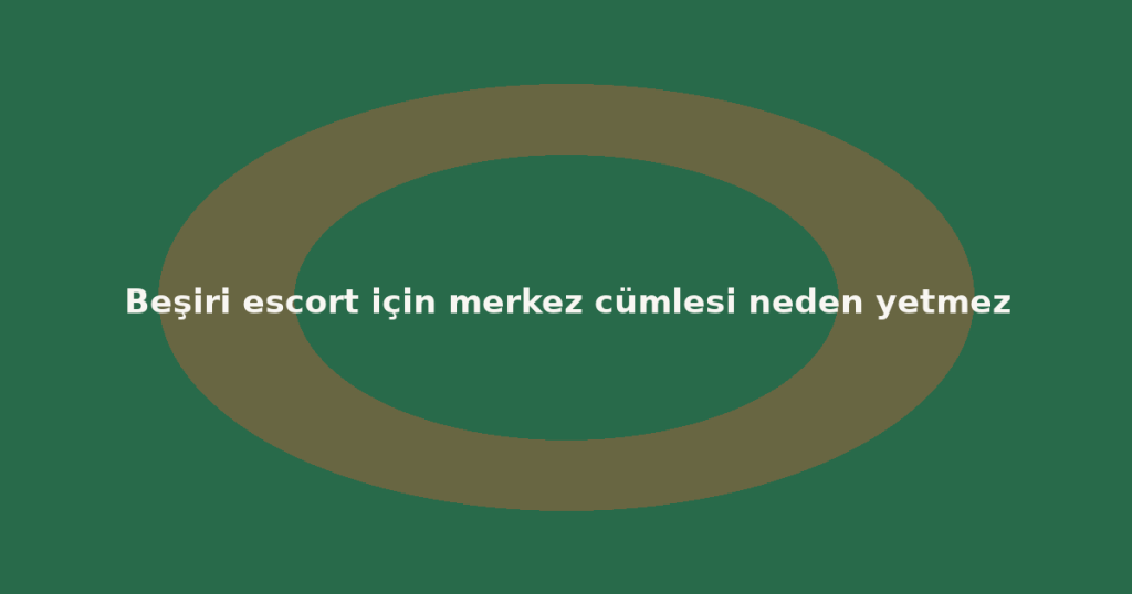 Beşiri escort için merkez cümlesi neden yetmez